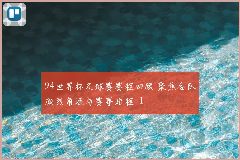 94世界杯足球赛赛程回顾 聚焦各队激烈角逐与赛事进程_1